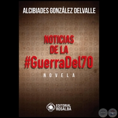 NOTICIAS DE LA #GUERRA DEL 70 - Autor: ALCIBÍADES GONZÁLEZ DELVALLE - Año 2021